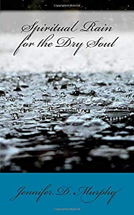 Spiritual Rain for the Dry Soul - Jennifer D. Murphy